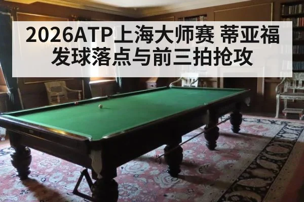2026ATP上海大师赛 蒂亚福发球落点与前三拍抢攻